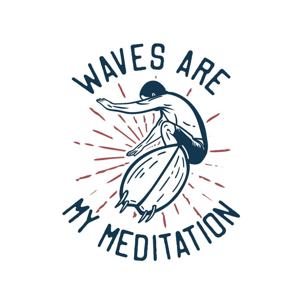 t shirt design waves are my meditation with man doing surfing vintage illustration vector