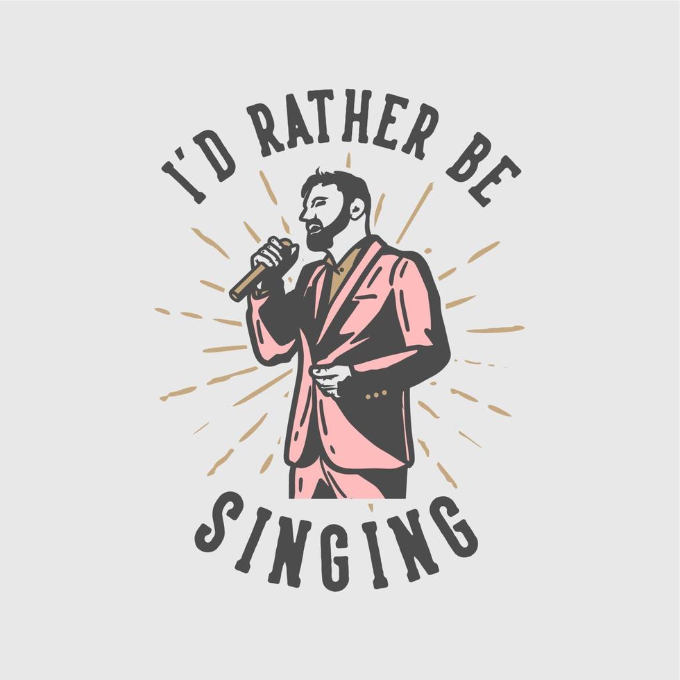 diseño de camiseta lema tipografía prefiero estar cantando con hombre cantando ilustración vintage vector