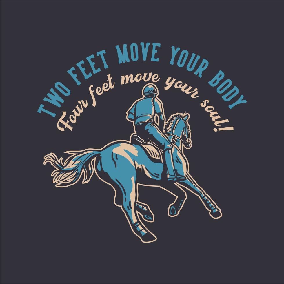 diseño de camiseta lema tipografía dos pies mueven tu cuerpo cuatro pies mueven tu alma con el hombre montando a caballo ilustración vintage vector