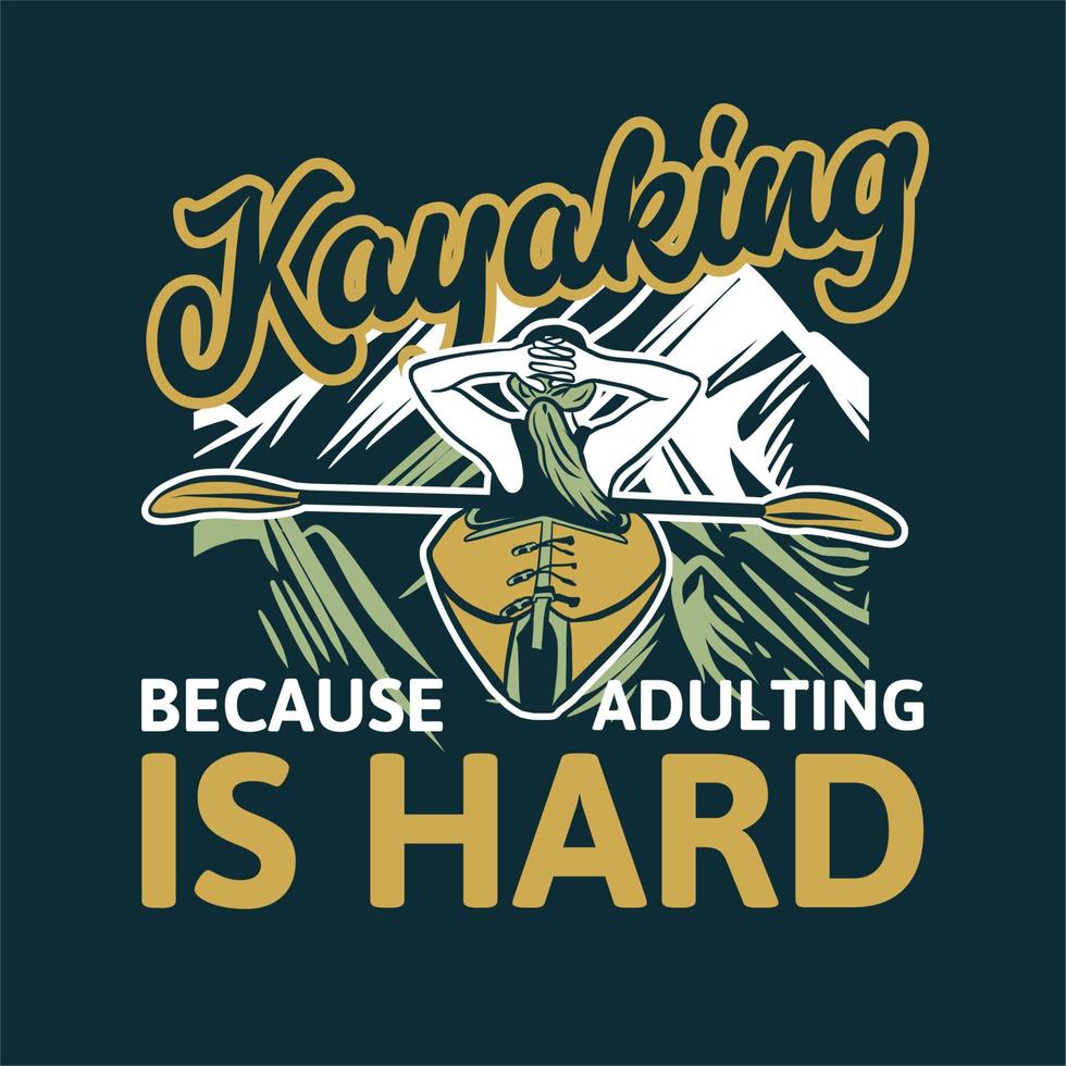 t shirt design kayaking because adulting is hard with woman enjoying scenery on the kayak vintage illustration vector