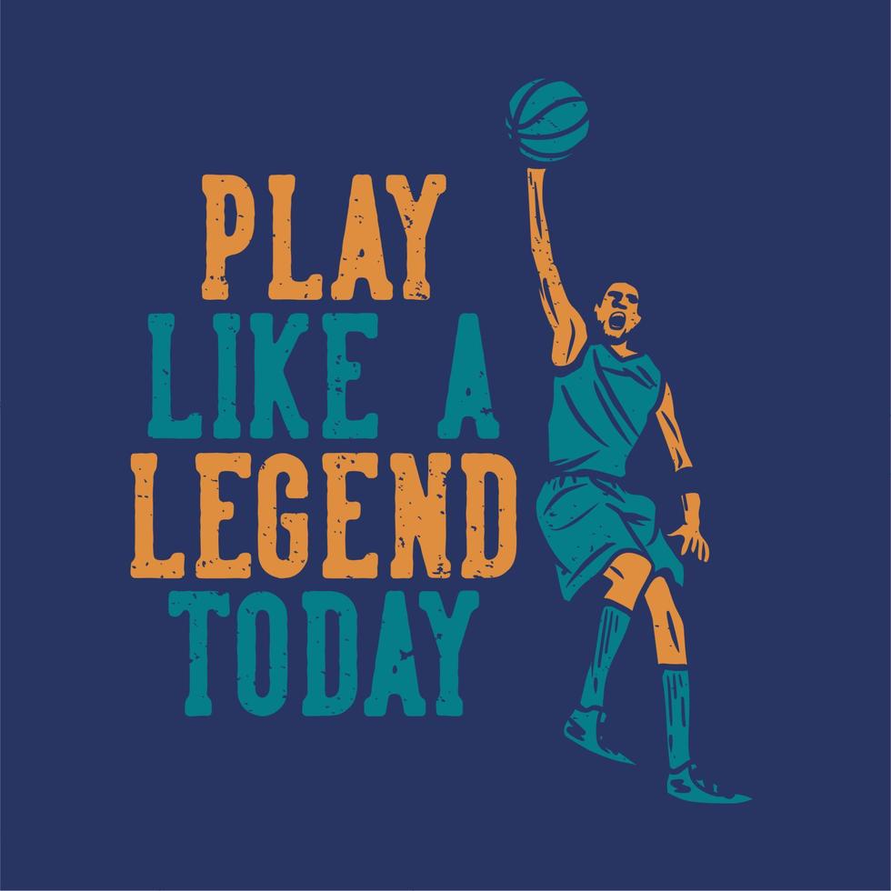 diseño de camiseta juega como una leyenda hoy con un hombre jugando baloncesto haciendo una ilustración plana de slam dunk vector