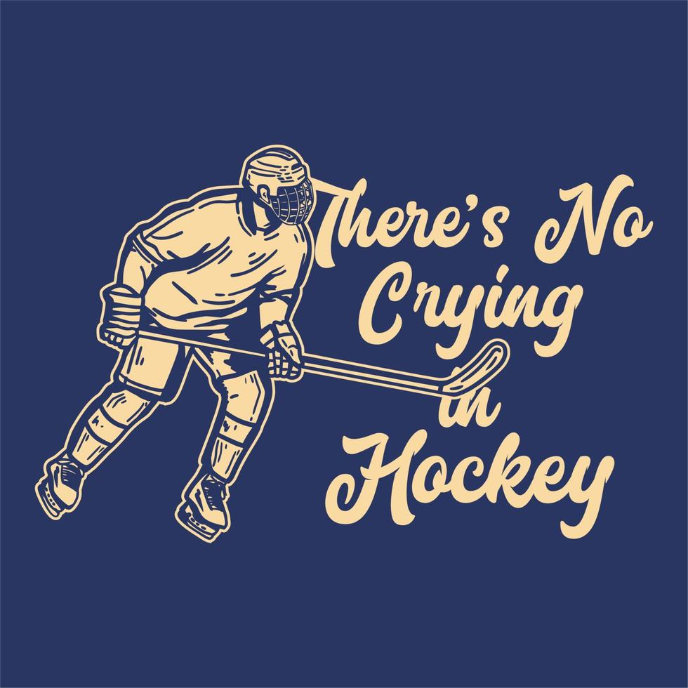 t-shirt design there's no crying in hockey with hockey player holding hockey stick when sliding on the ice vintage illustration vector