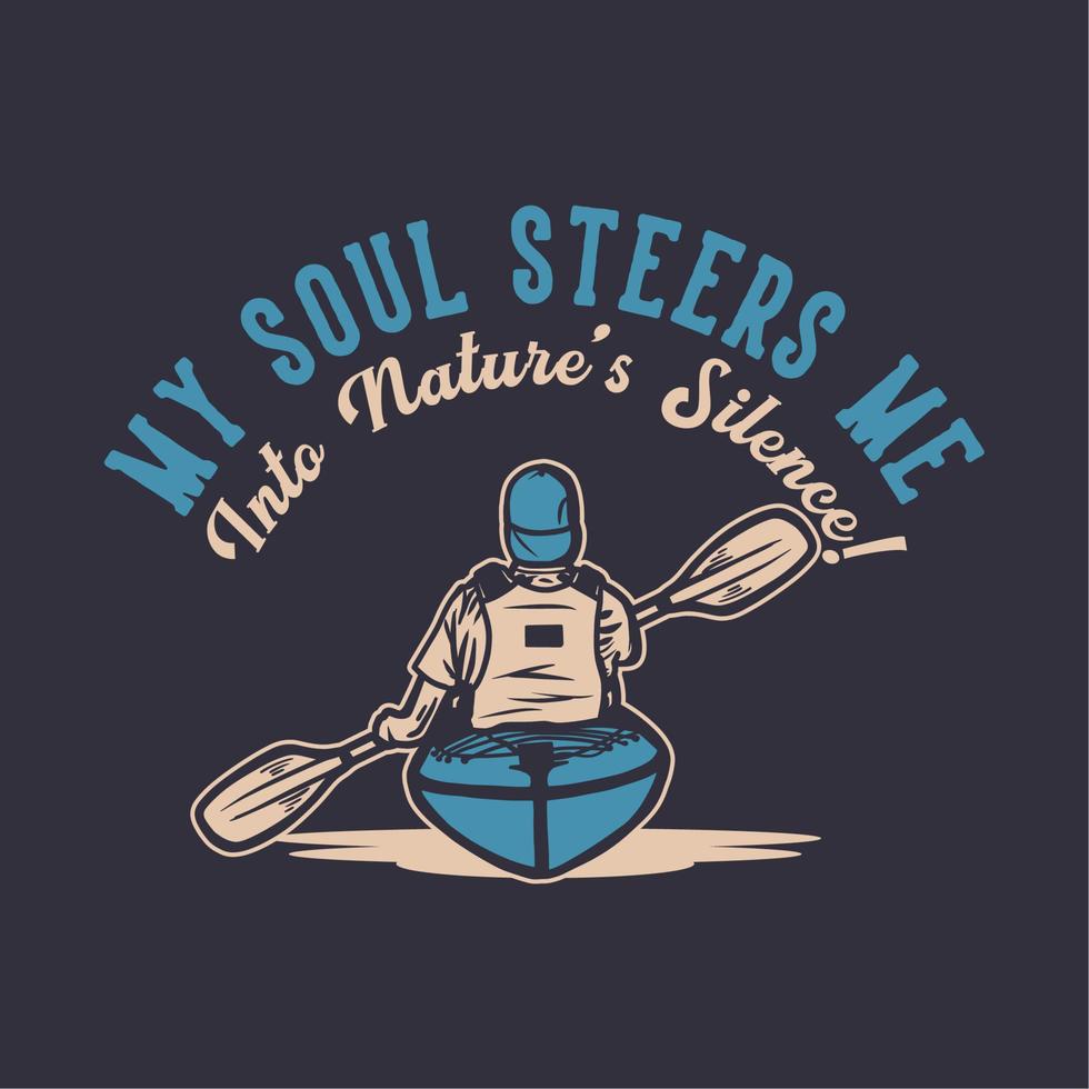 diseño de camiseta mi alma me lleva al silencio de la naturaleza con el hombre remando en kayak ilustración vintage vector