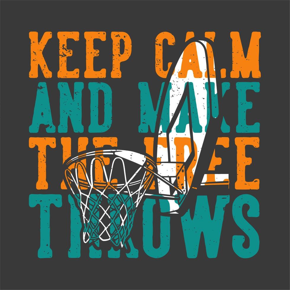 diseño de camisetas tipografía lema mantén la calma y realiza los tiros libres con ilustración vintage de aro de baloncesto vector