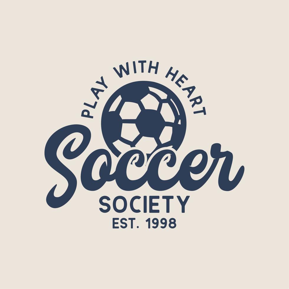 t shirt design play with heart soccer society est 1998 with soccer ball vintage illustration vector