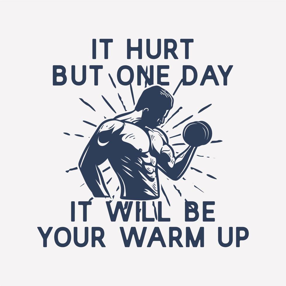 t shirt design it hurt but one day it will be your warm up with man lifting dumbbell vintage illustration vector