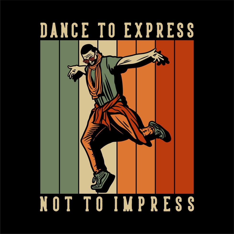 t shirt design dance to express not to impress with man dancing vintage illustration vector