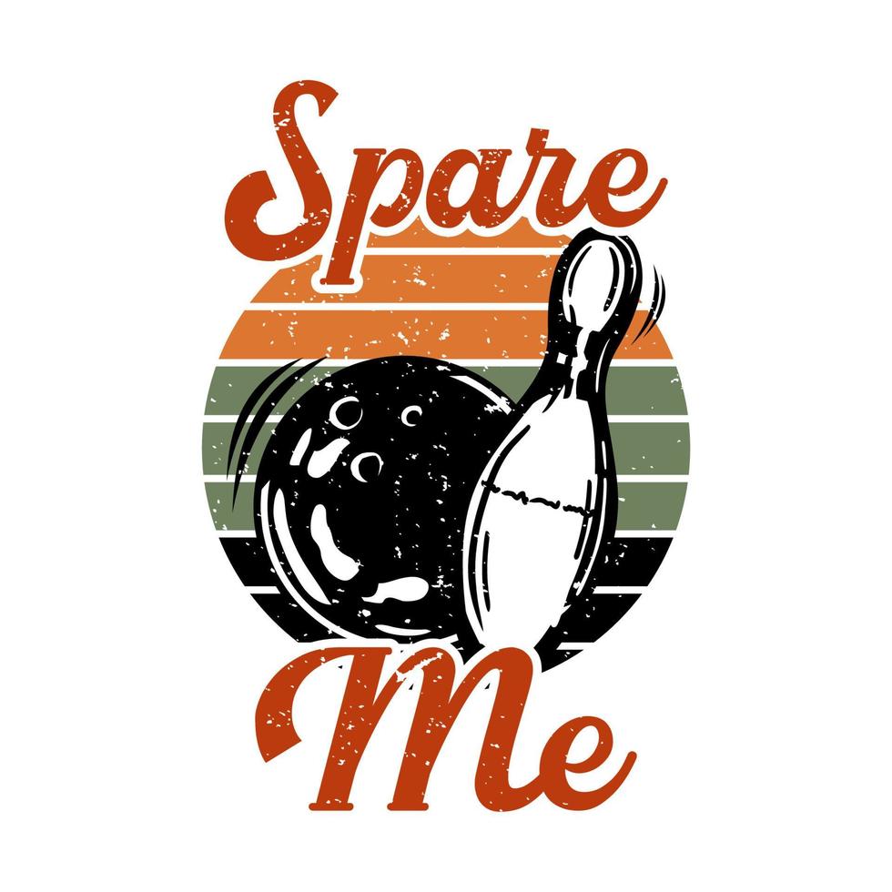 t shirt design spare me with bowling ball hitting pin bowling vintage illustration vector
