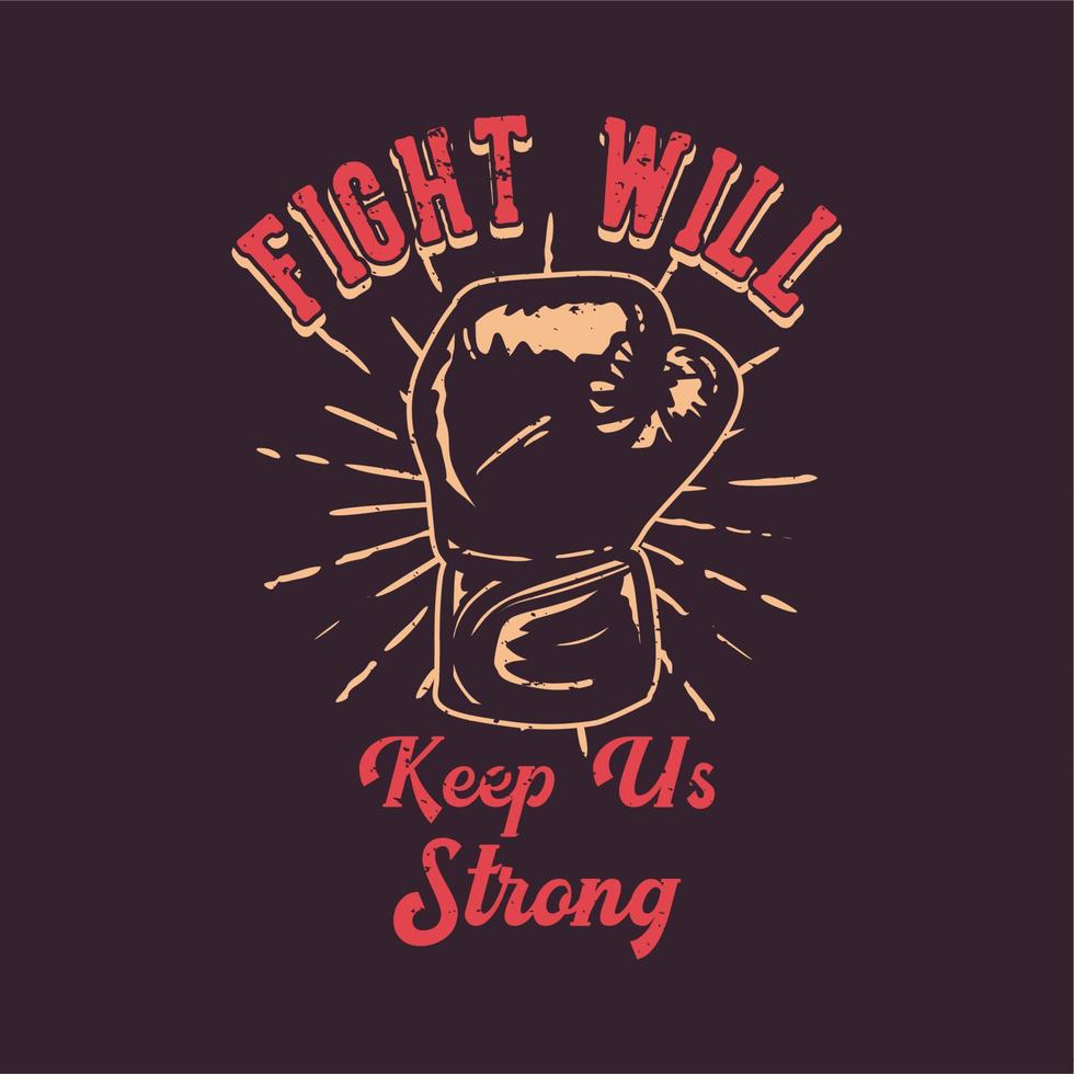 t-shirt design slogan typography fight will keep us strong with boxing gloves vintage illustration vector