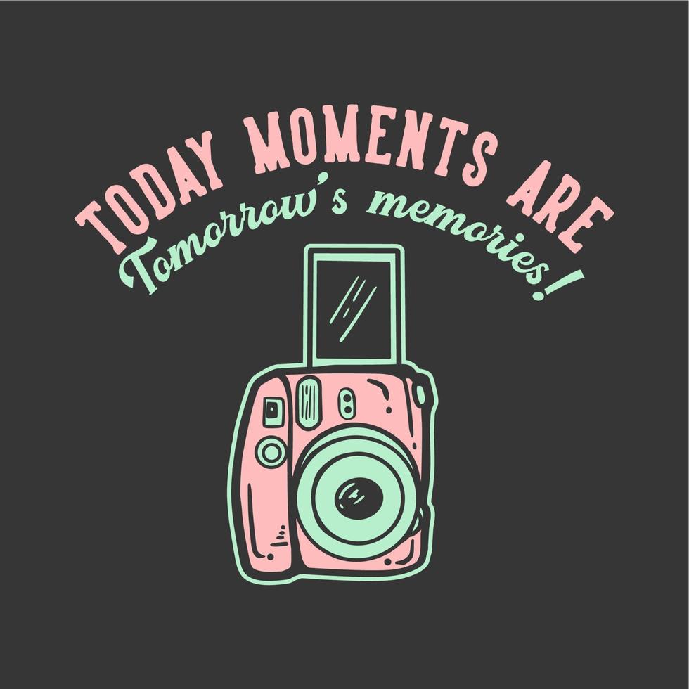 diseño de camiseta lema tipografía hoy los momentos son los recuerdos del mañana con cámara ilustración vintage vector
