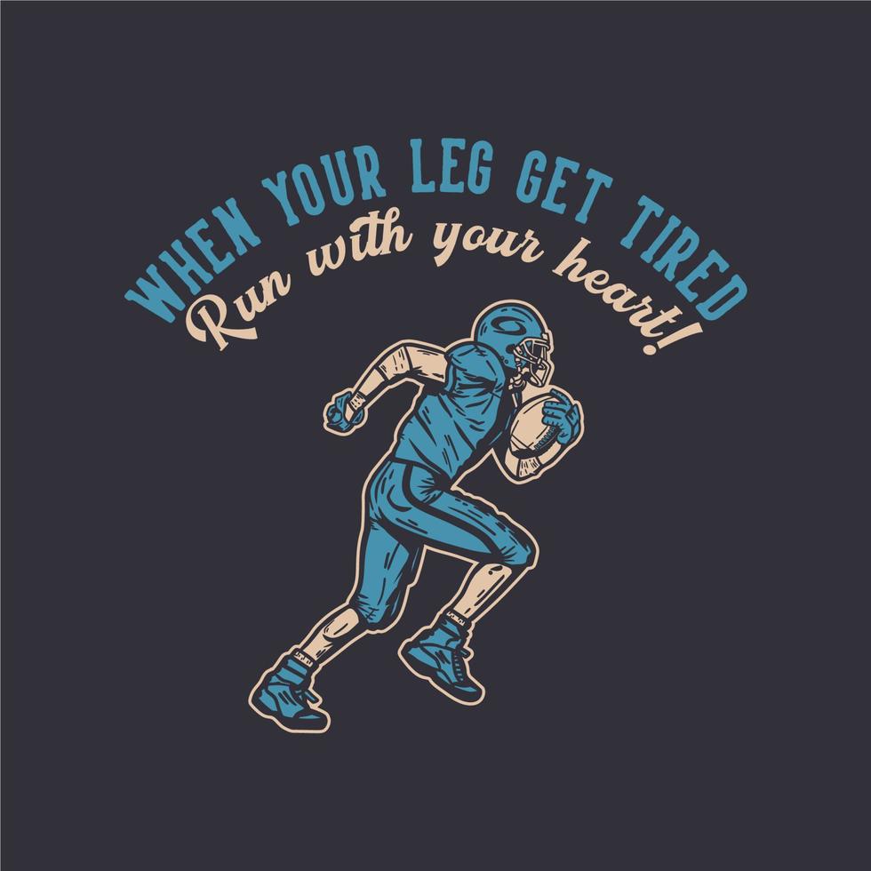 t shirt design when your leg get tired, run with your heart with football player holding rugby ball when running vintage illustration vector