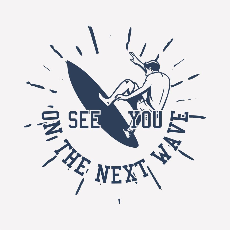 t shirt design see you on the next wave with man surfing vintage illustration vector