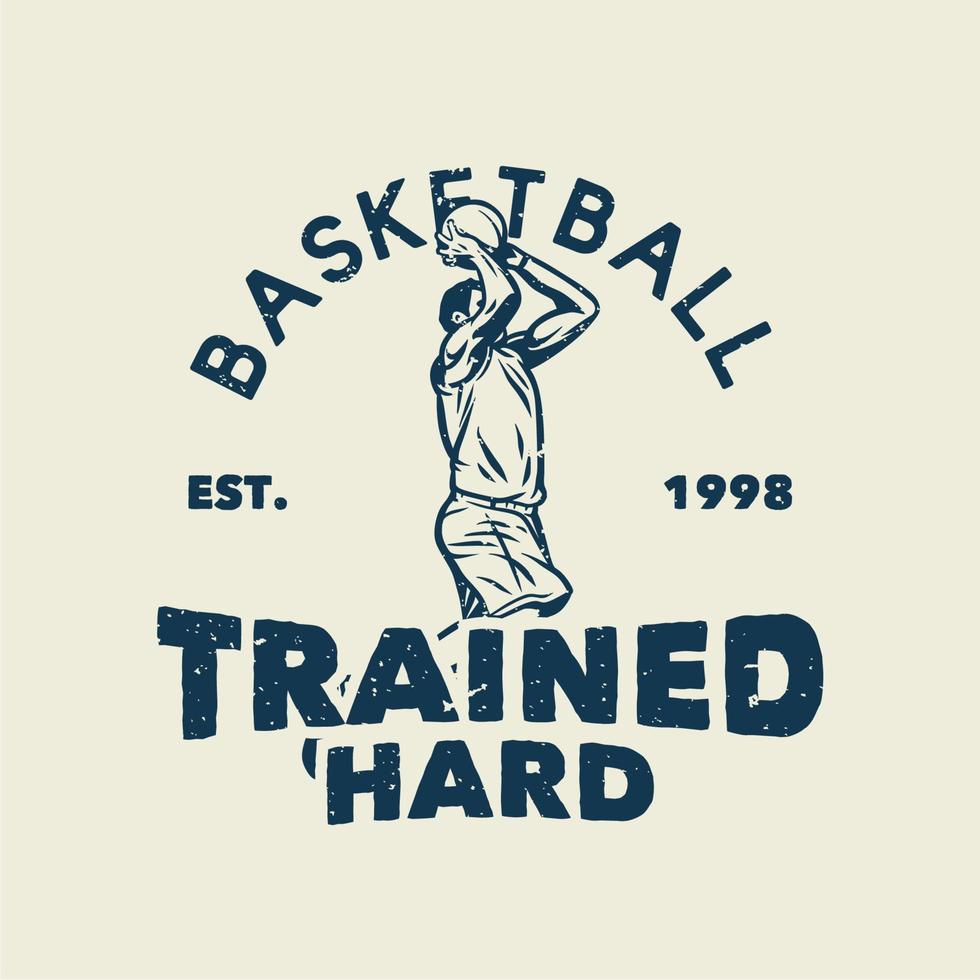 t-shirt design slogan typography basketball trained hard with basketball player throwing basketball vintage illustration vector