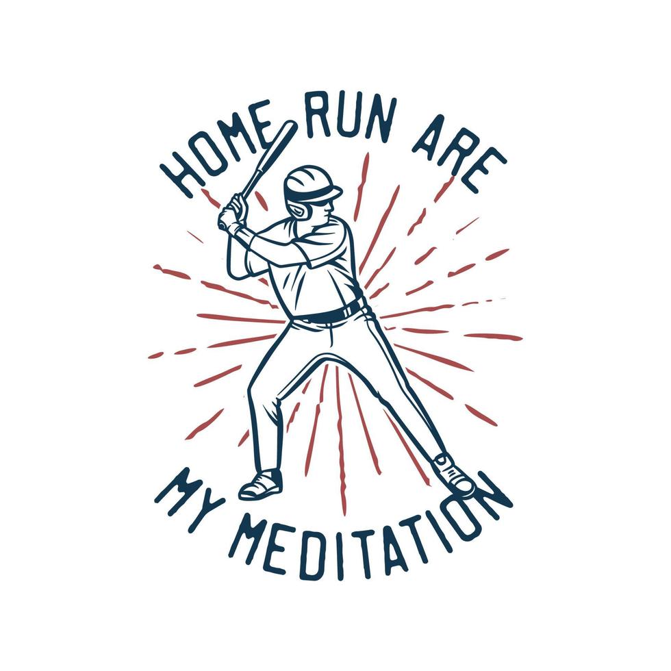 t shirt design home run are my meditation with baseball player holding bat vintage illustration vector