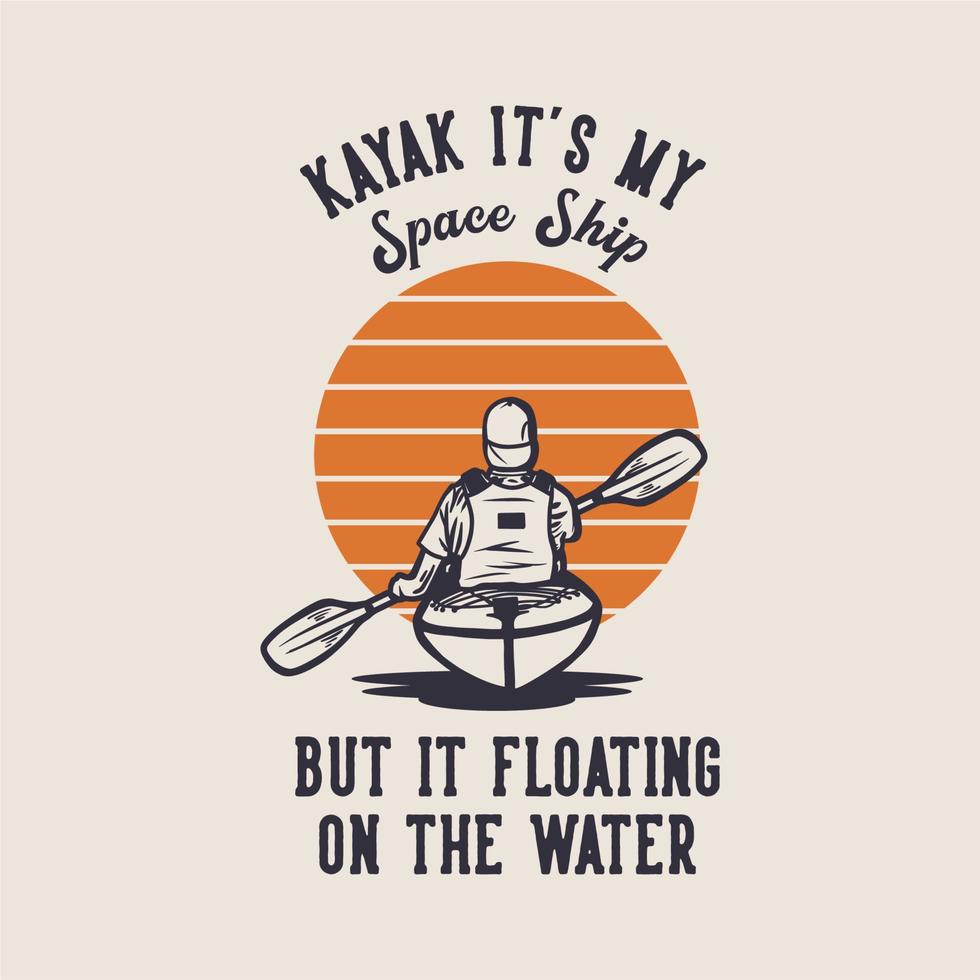 diseño de camiseta kayak es mi nave espacial pero flota en el agua con un hombre remando kayak ilustración vintage vector