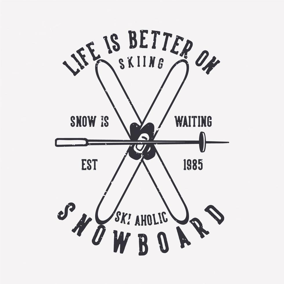 diseño de camiseta la vida es mejor en el esquí de snowboard esquí un holic con artículos de esquí ilustración vintage vector