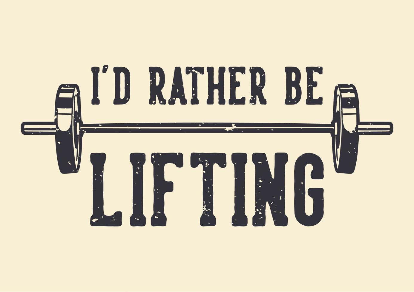 t-shirt design slogan typography i'd rather be lifting vintage illustration vector