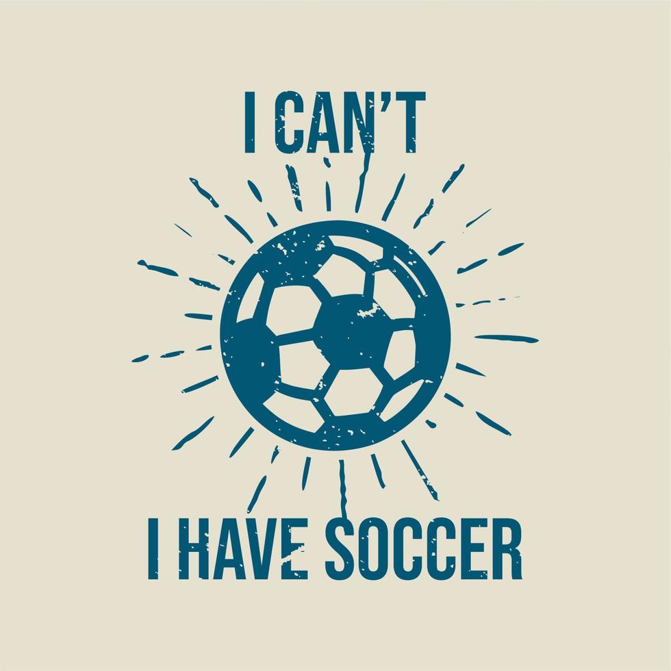 t shirt design i can't i have soccer with football vintage illustration vector