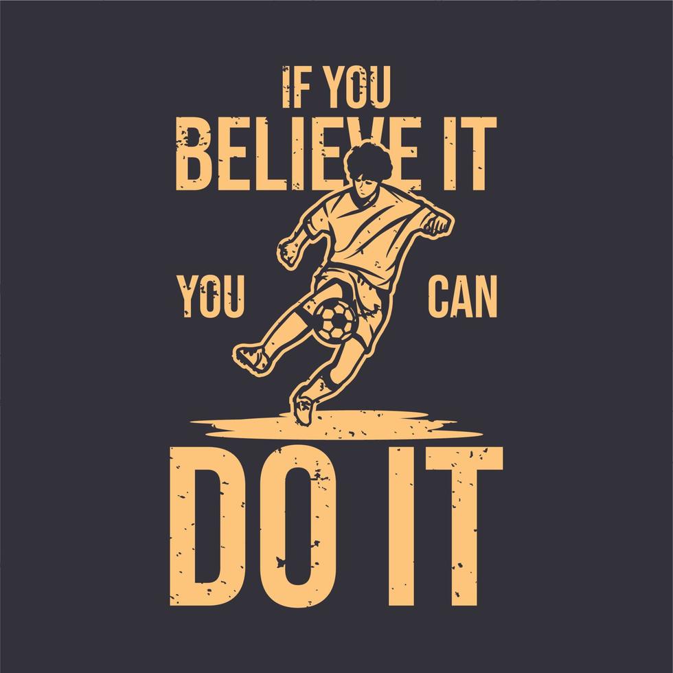 t shirt design if you believe it you can do it with man playing soccer ball vintage illustration vector