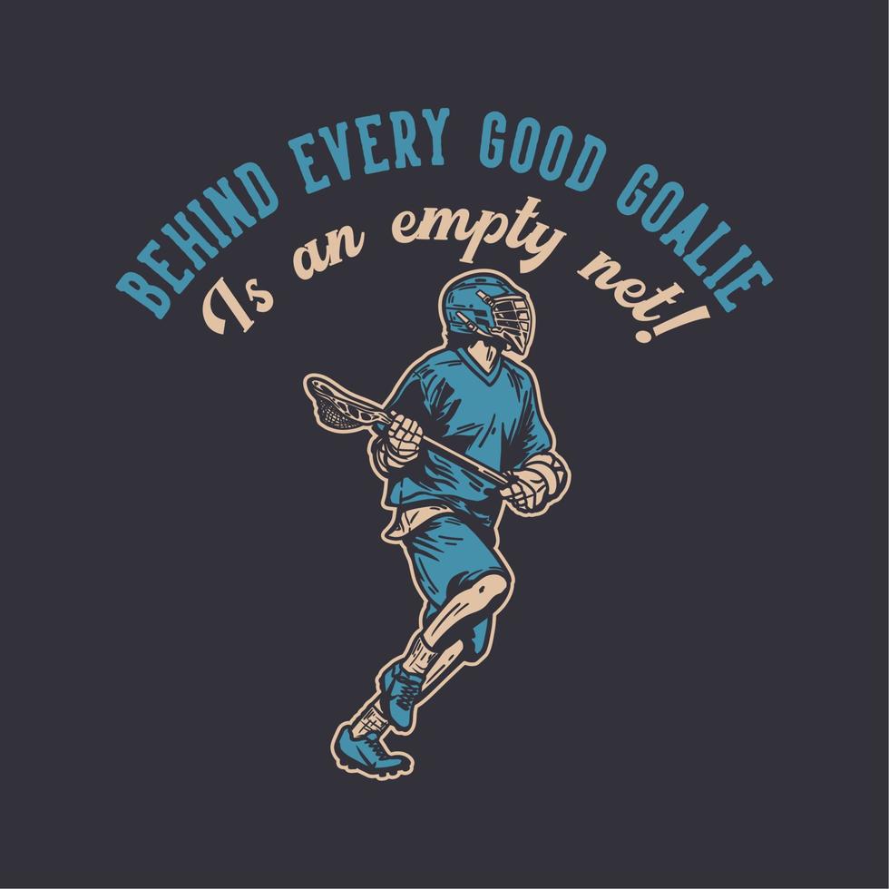 t shirt design behind every goalie is an empty net with man running and holding lacrosse stick when playing lacrosse vintage illustration vector