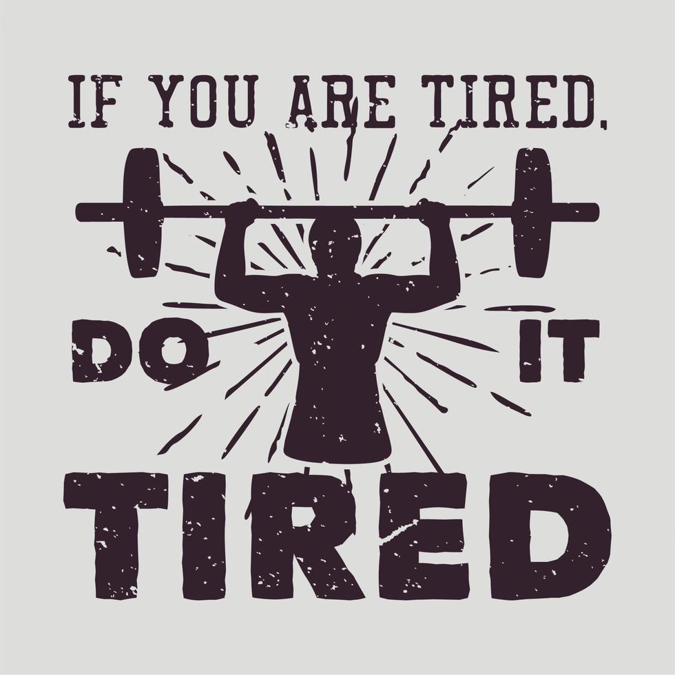 t shirt design if you are tired do it tired with silhouette body builder man weightlifting flat illustration vector