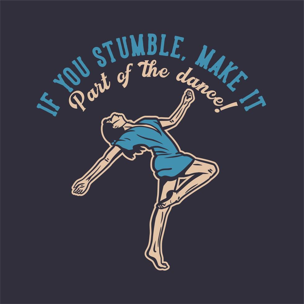 t shirt design if you stumble make it part of the dance with woman dancing vintage illustration vector