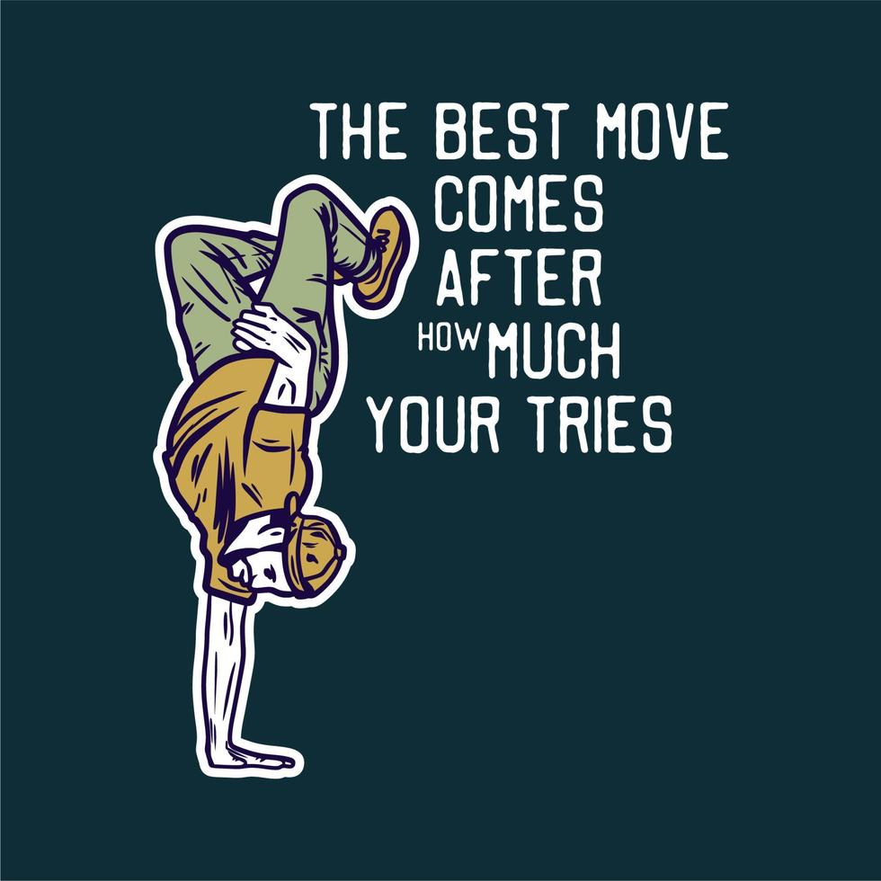 t shirt design the best move comes after the much your tries with man doing freestyle dance vintage illustration vector