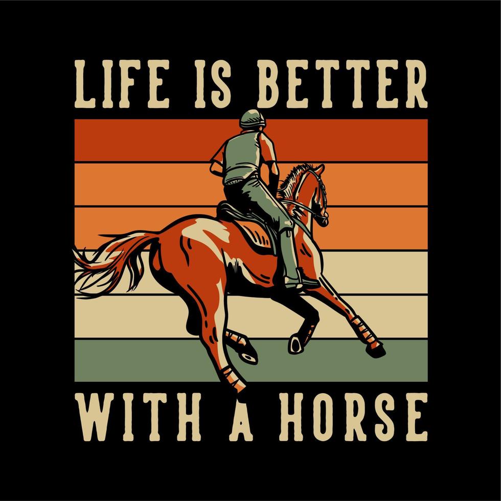 diseño de camiseta lema tipografía la vida es mejor con un caballo con hombre montando a caballo ilustración vintage vector