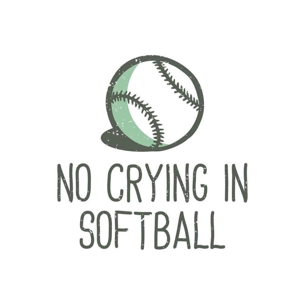 t-shirt design slogan typography no crying in softball with baseball vintage illustration vector