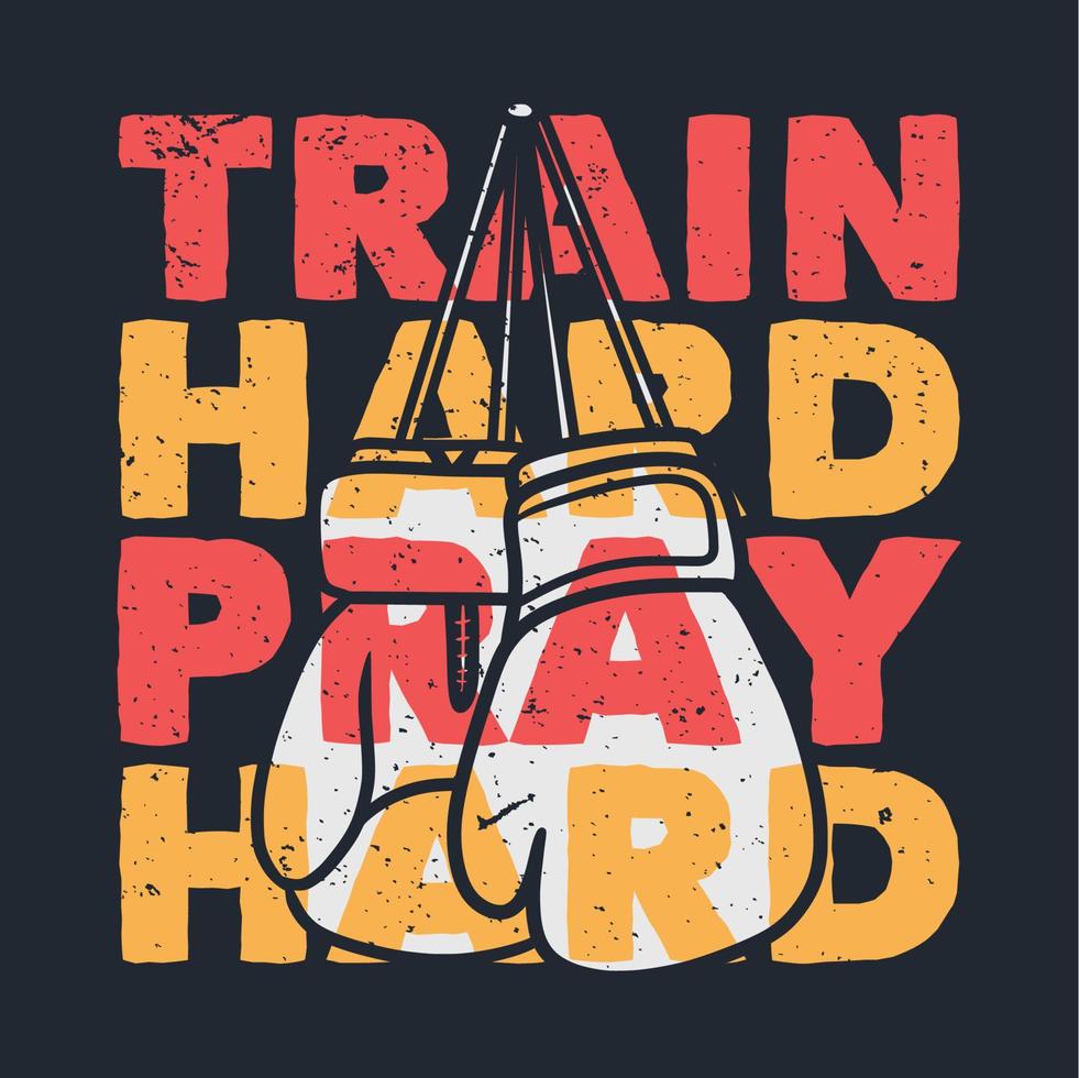 t-shirt design slogan typography train hard pray hard with boxing gloves vintage illustration vector