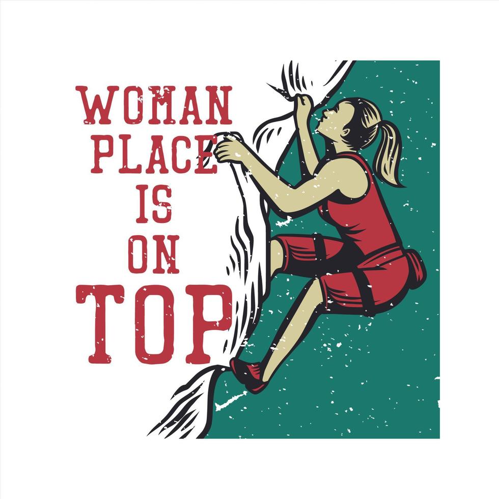 diseño de camiseta mujer lugar está en la parte superior con mujer escalando acantilados de roca ilustración vintage vector