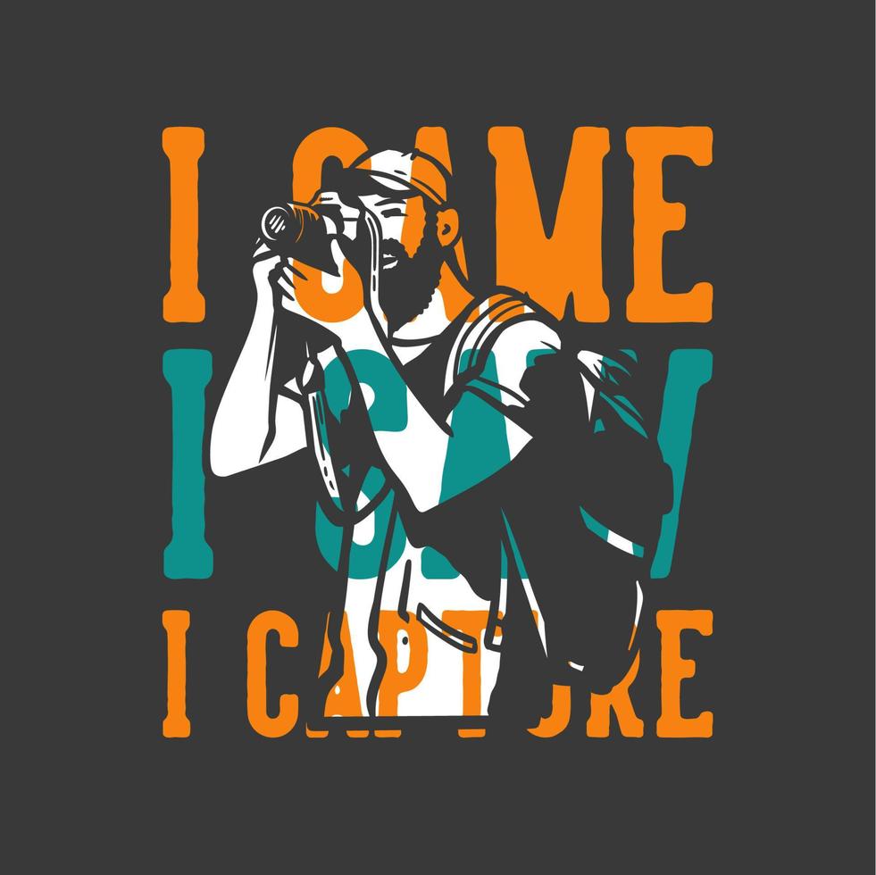 t-shirt design slogan typography i came i saw i capture with man taking photos with camera vintage illustration vector