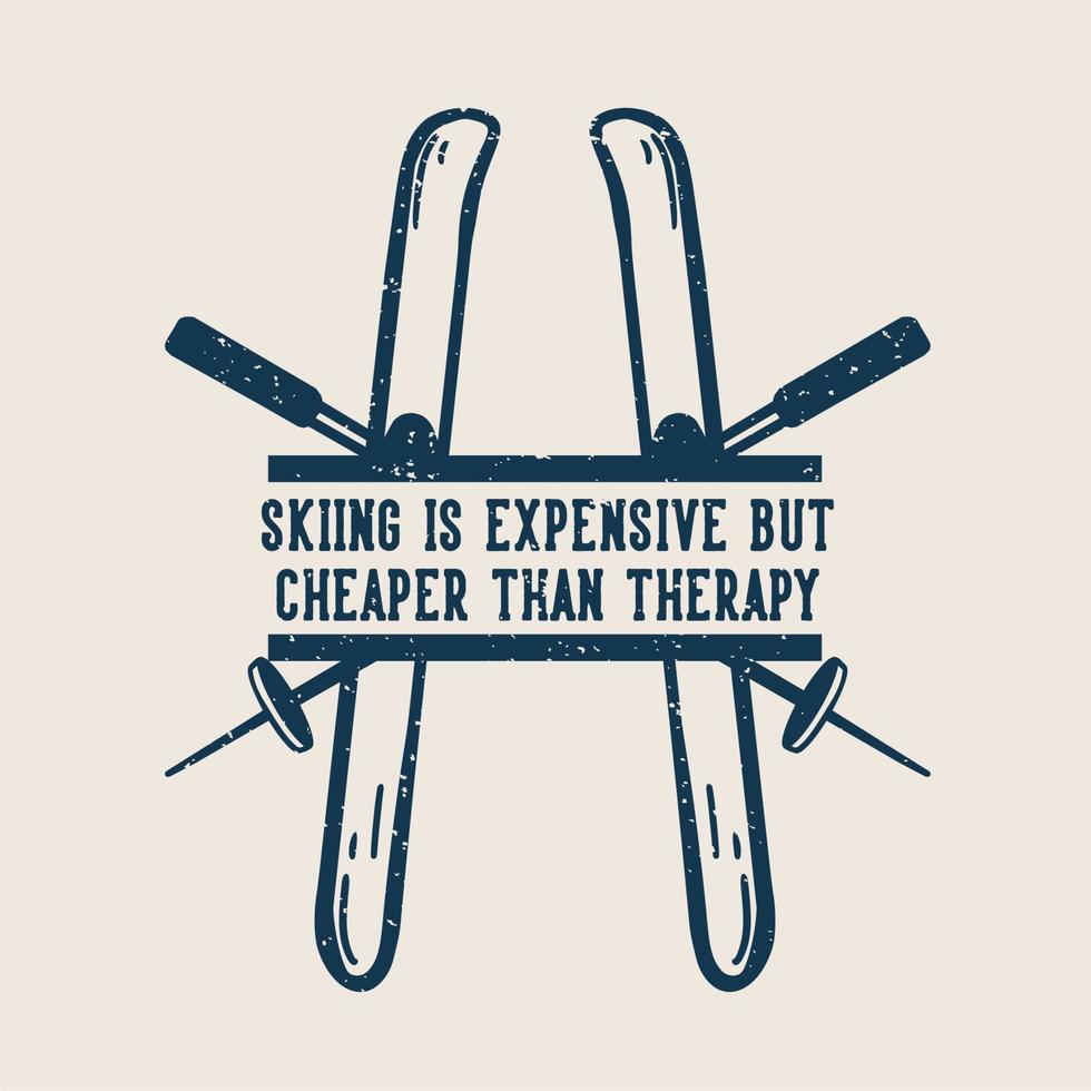t-shirt design skiing is expensive but cheaper than therapy with twin snow board and ski pole vintage illustration vector