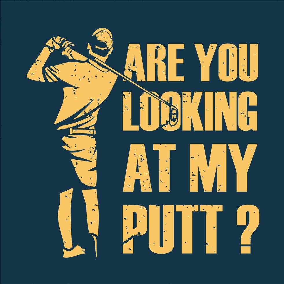 t shirt design are you looking at my putt with golfer man swing golf stick vintage illustration vector