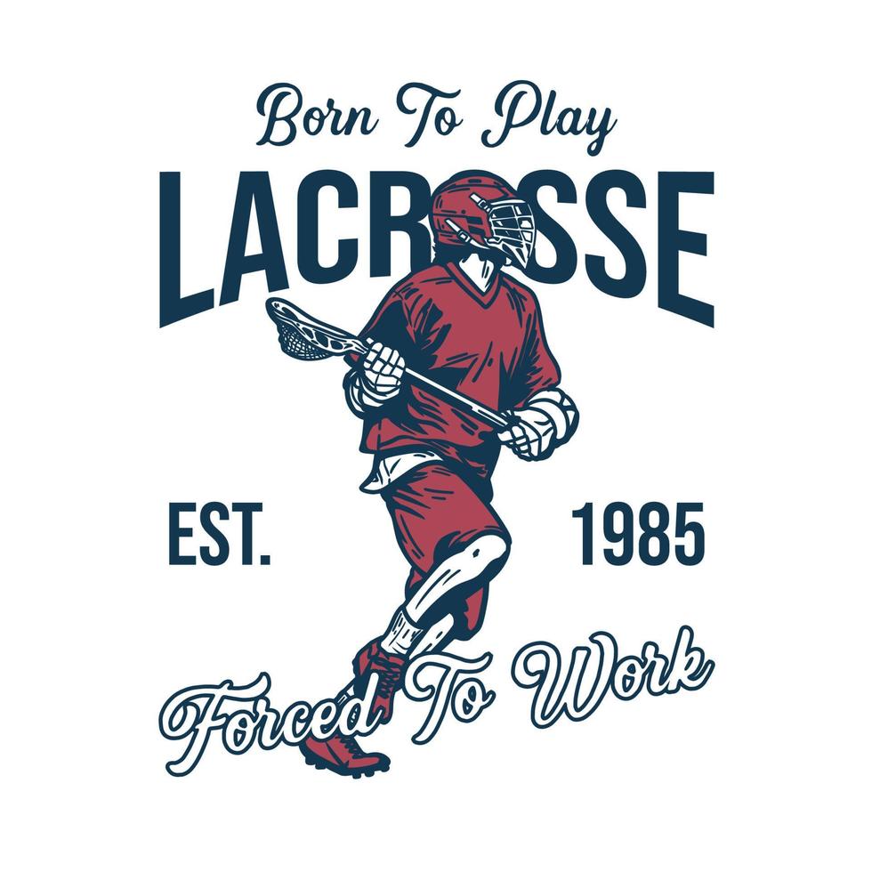 Diseño de camiseta nacido para jugar lacrosse forzado a trabajar est 1985 con hombre corriendo y sosteniendo lacrosse stick ilustración vintage vector