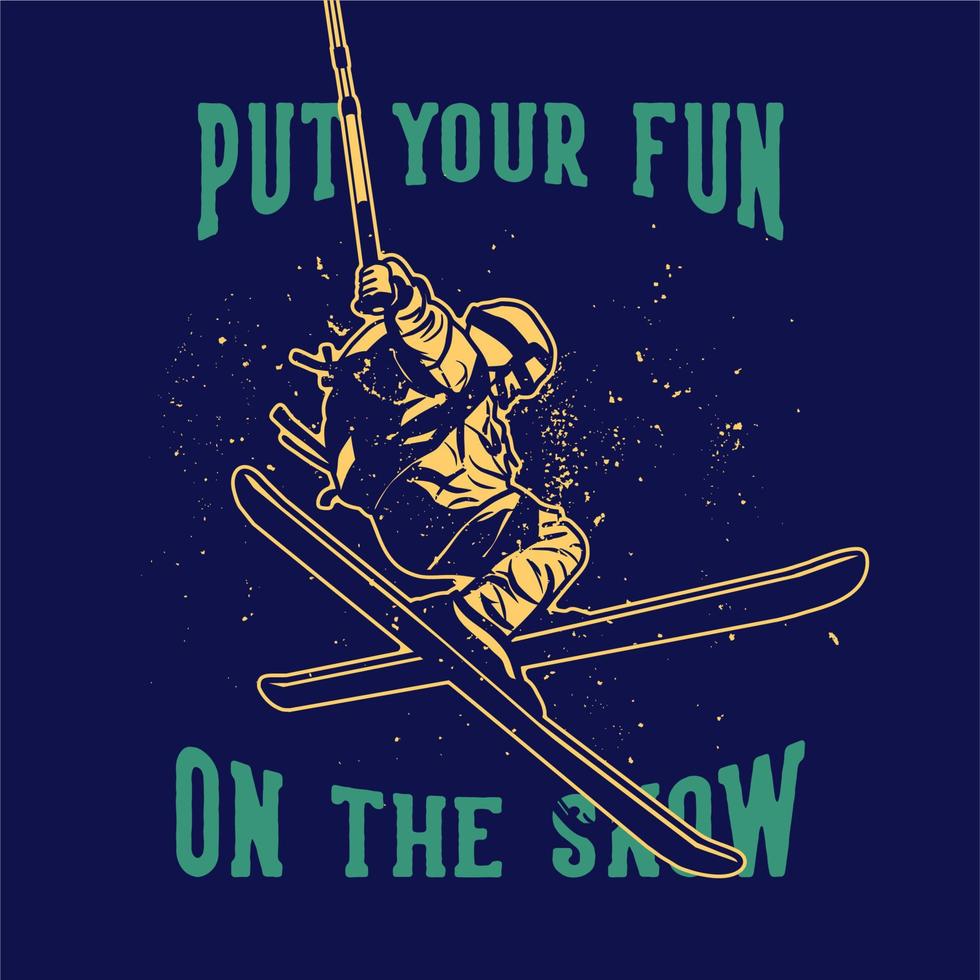 t-shirt design put your fun on the snow with skiing man doing his attraction vintage illustration vector