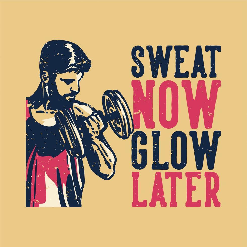 t-shirt design slogan typography seat now glow later with body builder man doing weight lifting vintage illustration vector