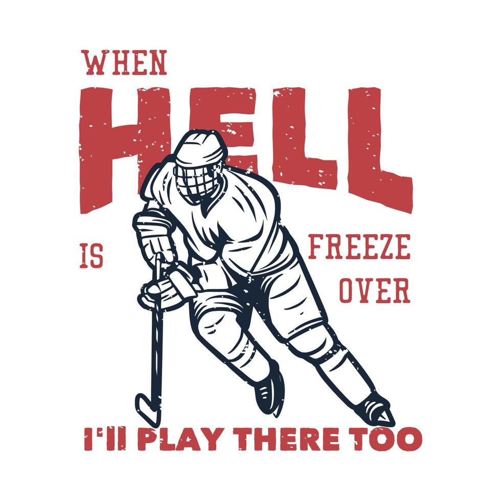 t shirt design when hell is freeze over I'll play there too with hockey player playing hockey vintage illustration vector