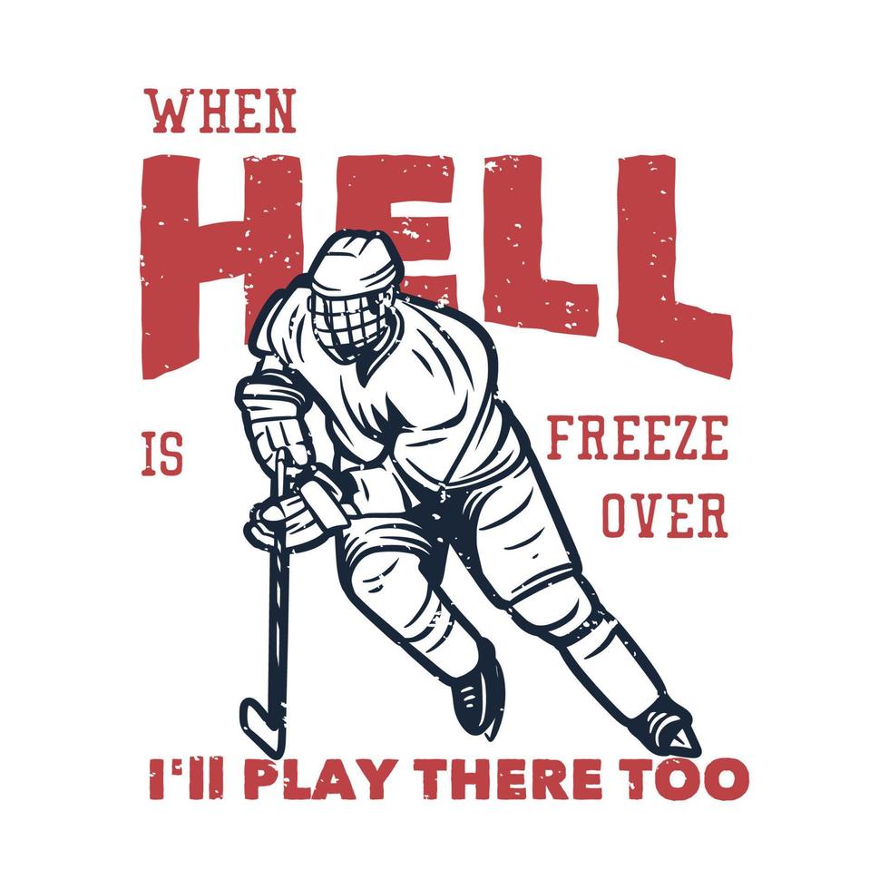 diseño de camiseta cuando el infierno se congele, jugaré allí también con el jugador de hockey jugando hockey ilustración vintage vector