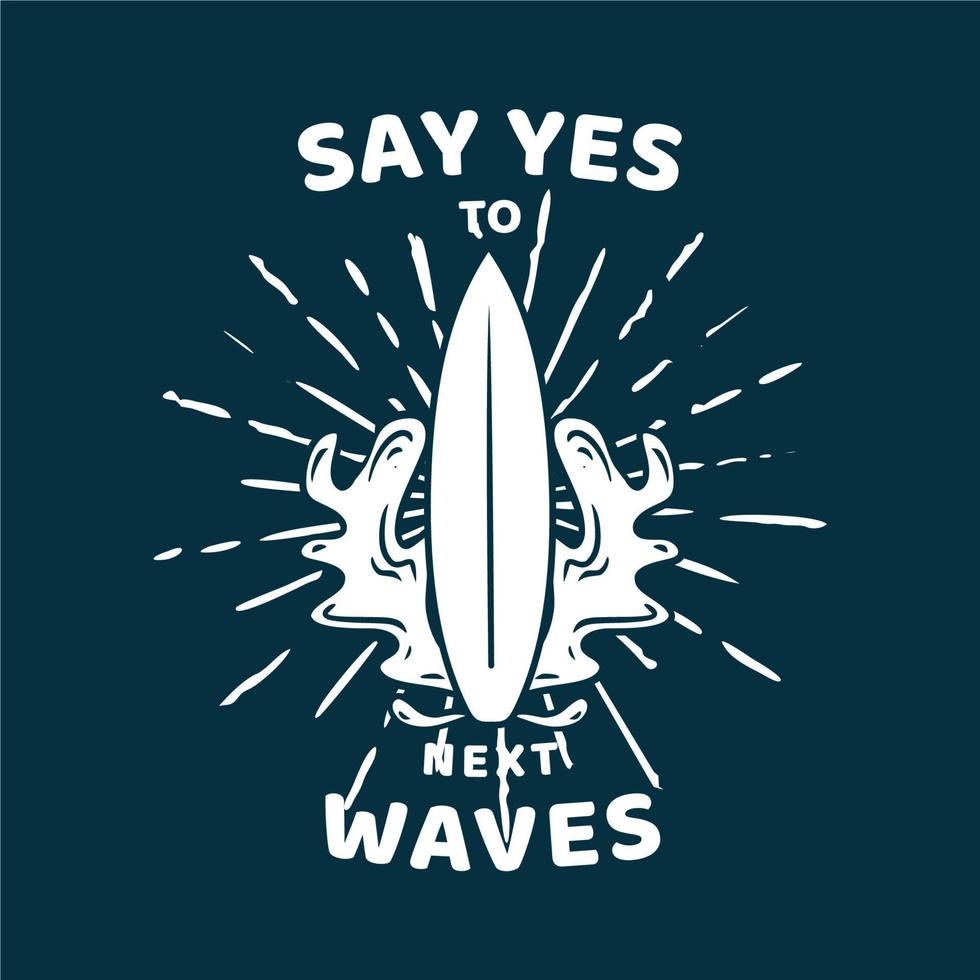 t shirt design say yes to next waves with surfing board on the waves flat illustration vector