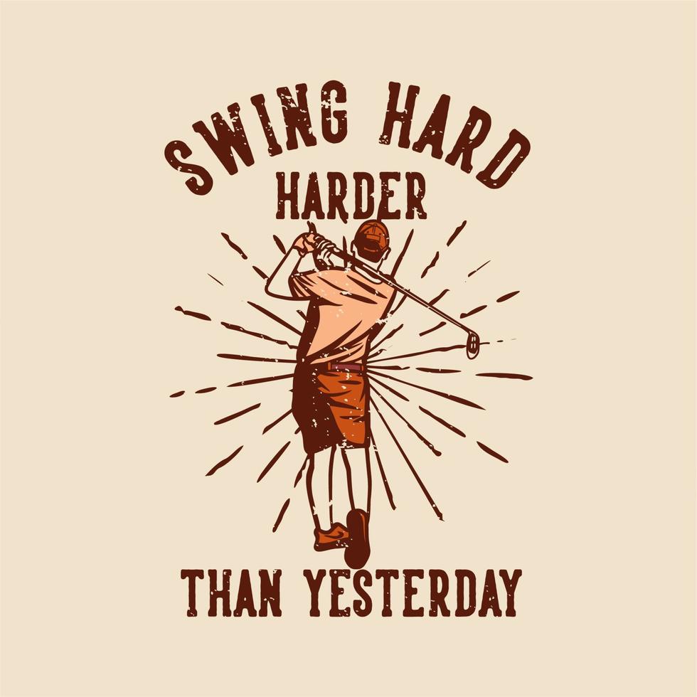 t shirt design swing hard harder than yesterday with golfer man swinging his golf clubs vintage illustration vector