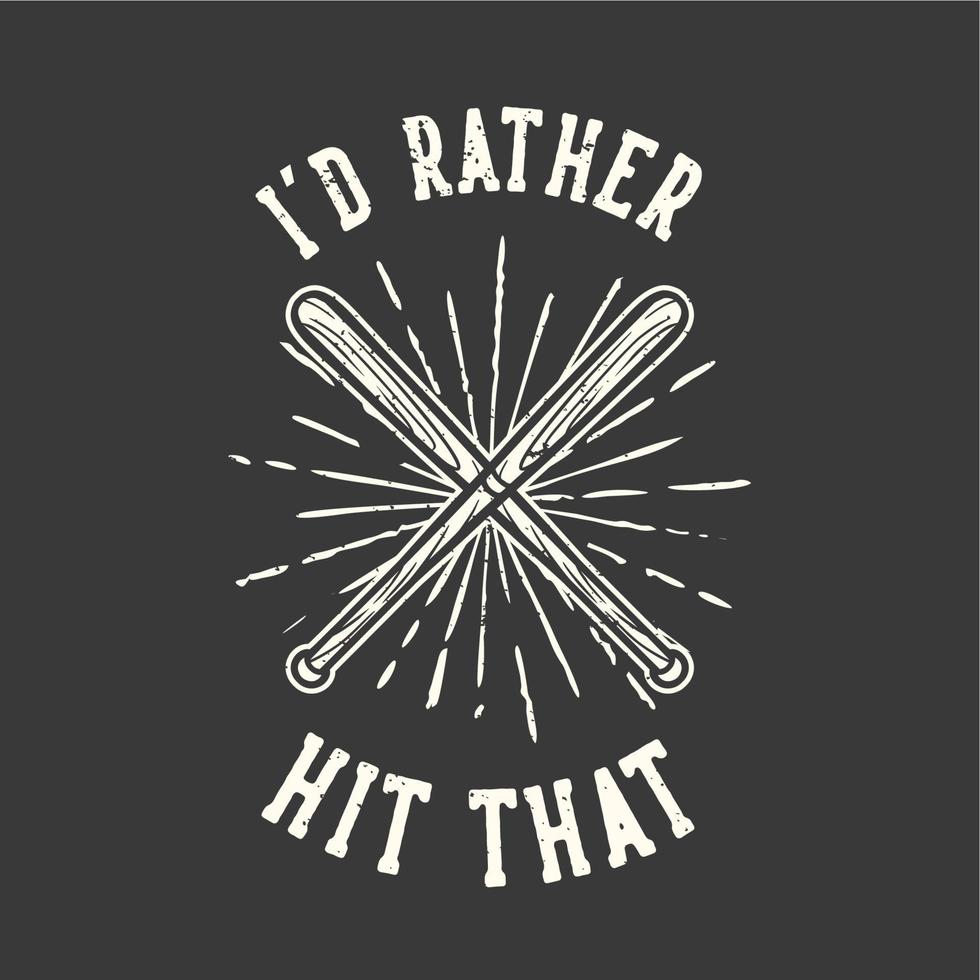 tipografía de lema de diseño de camiseta prefiero golpear eso con ilustración vintage de bate de béisbol vector