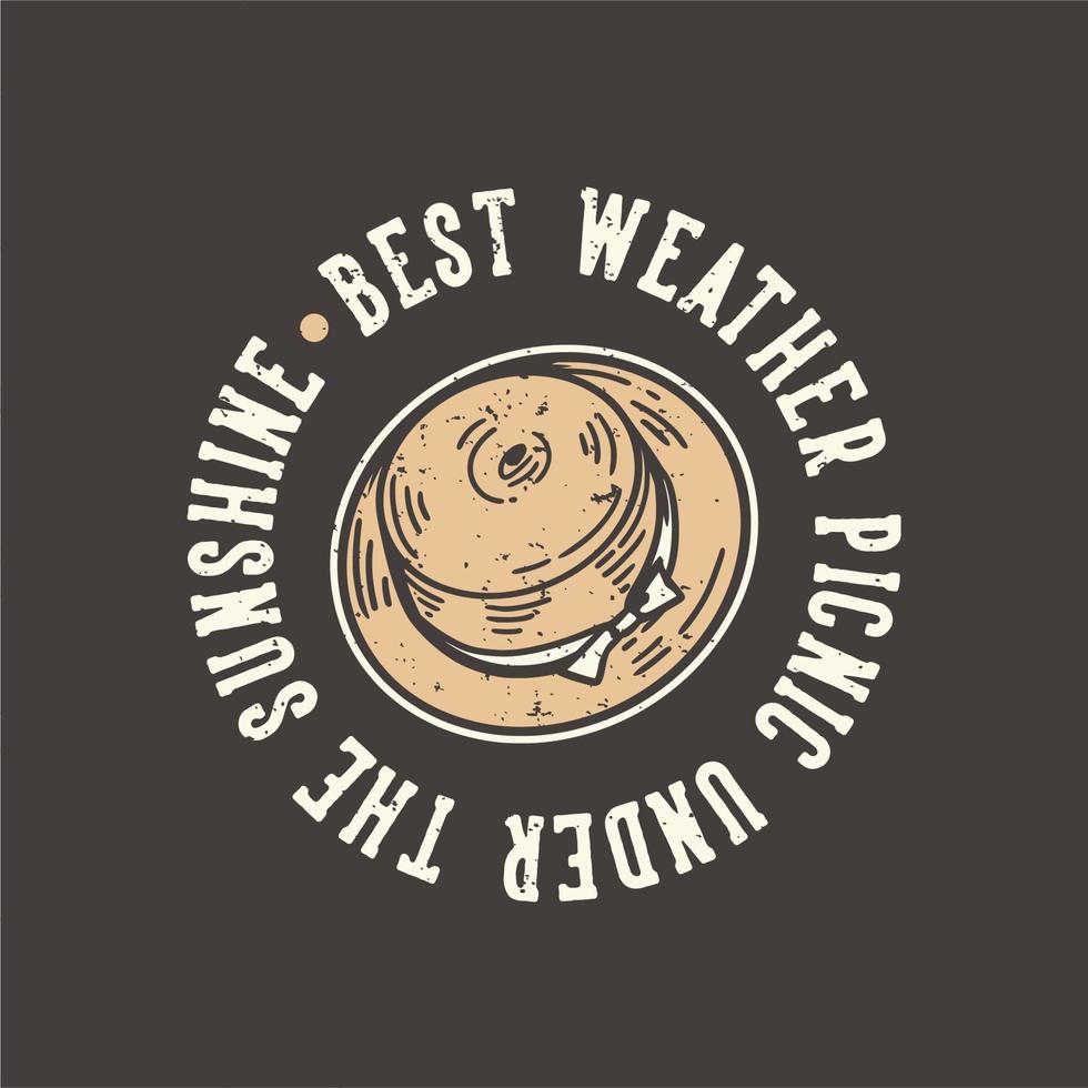 diseño de camiseta lema tipografía mejor clima picnic bajo el sol con sombrero de primavera ilustración vintage vector