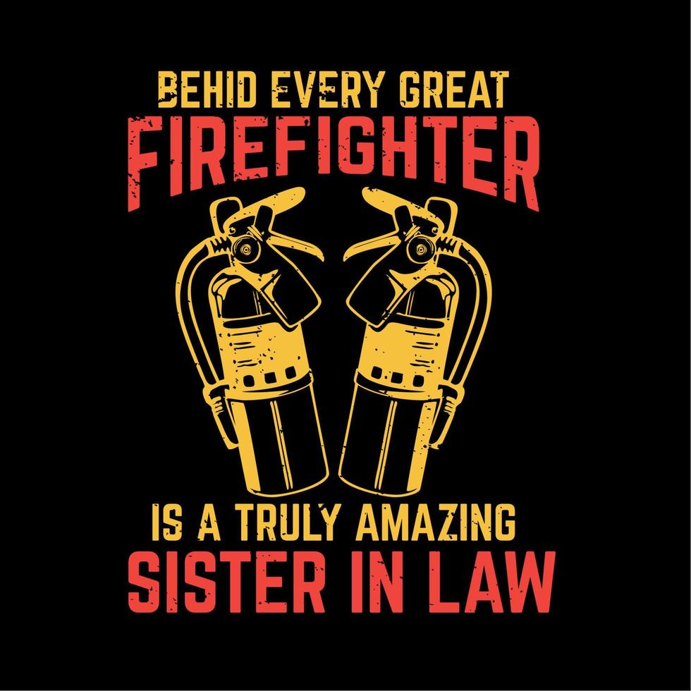 t shirt design behind every great firefighter is a truly amazing sister in law with extinguisher and black background vintage illustration vector