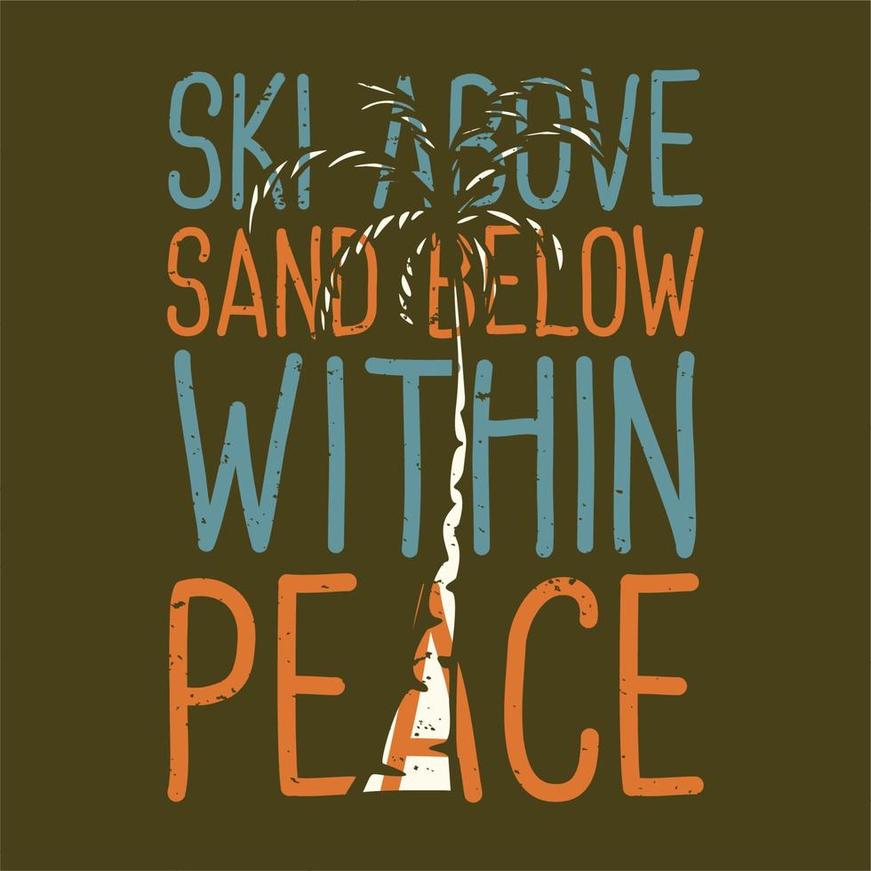 T-shirt design slogan typography ski above sand below within peace with palm tree vintage illustration vector
