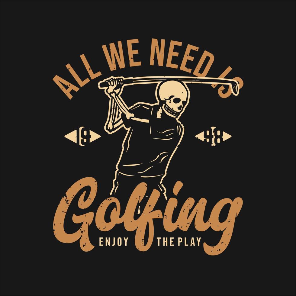 t shirt design all we need is golfing enjoy the play 1998 with skeleton playing golf vintage illustration vector