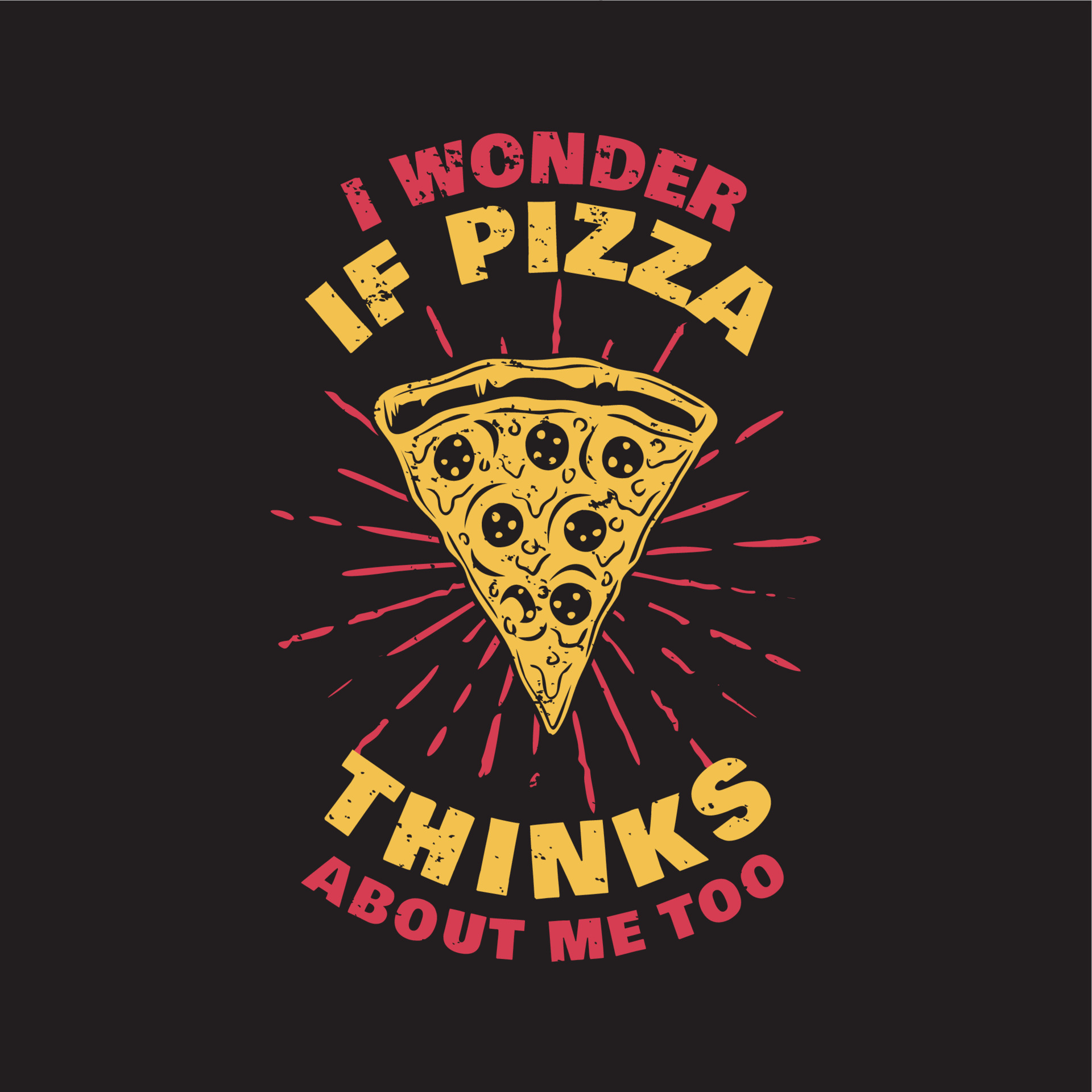t shirt design i wonder if pizza thinks about me too with a slice of pizza  and black background vintage illustration 4534174 Vector Art at Vecteezy