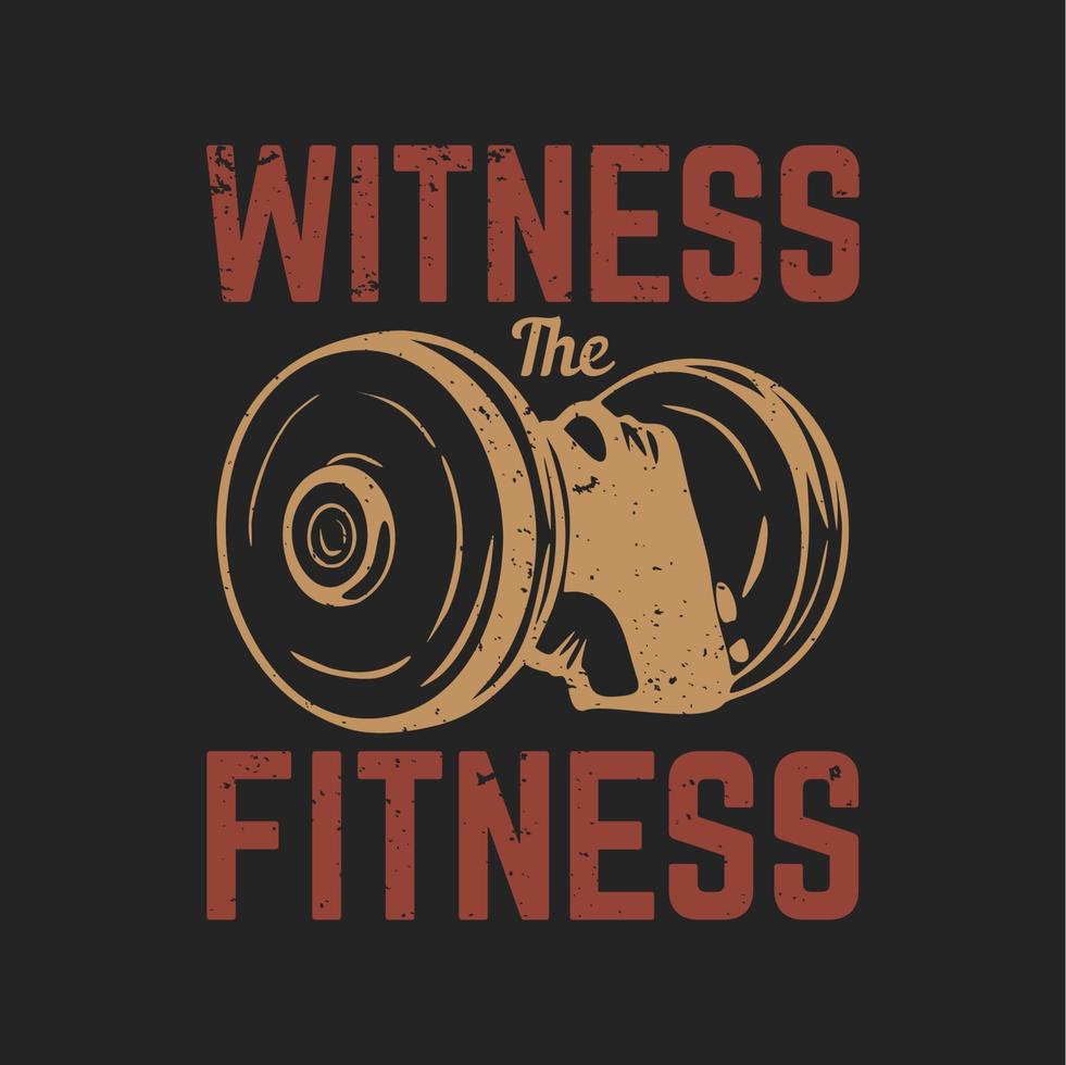 t shirt design witness the fitness with hand holding dumbbell and black background vintage illustration vector