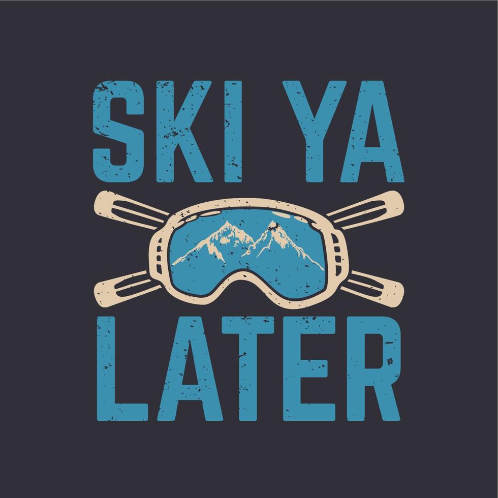 t shirt design ski ya later with snow goggles and, ski boards and gray background vintage illustration vector