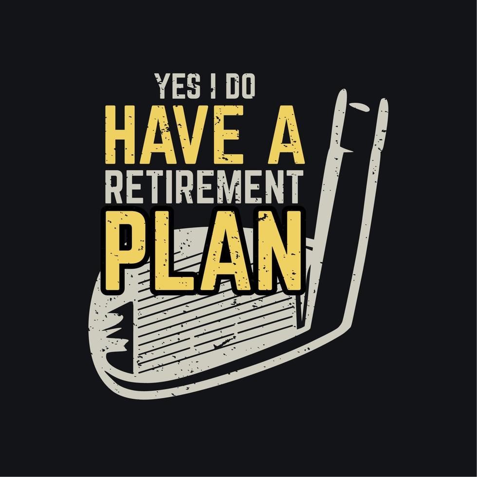 t shirt design ye i do have a retirement plan with gold club and black background vintage illustration vector